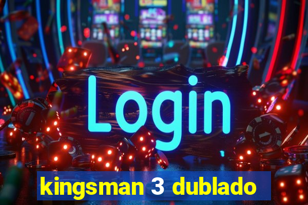 kingsman 3 dublado